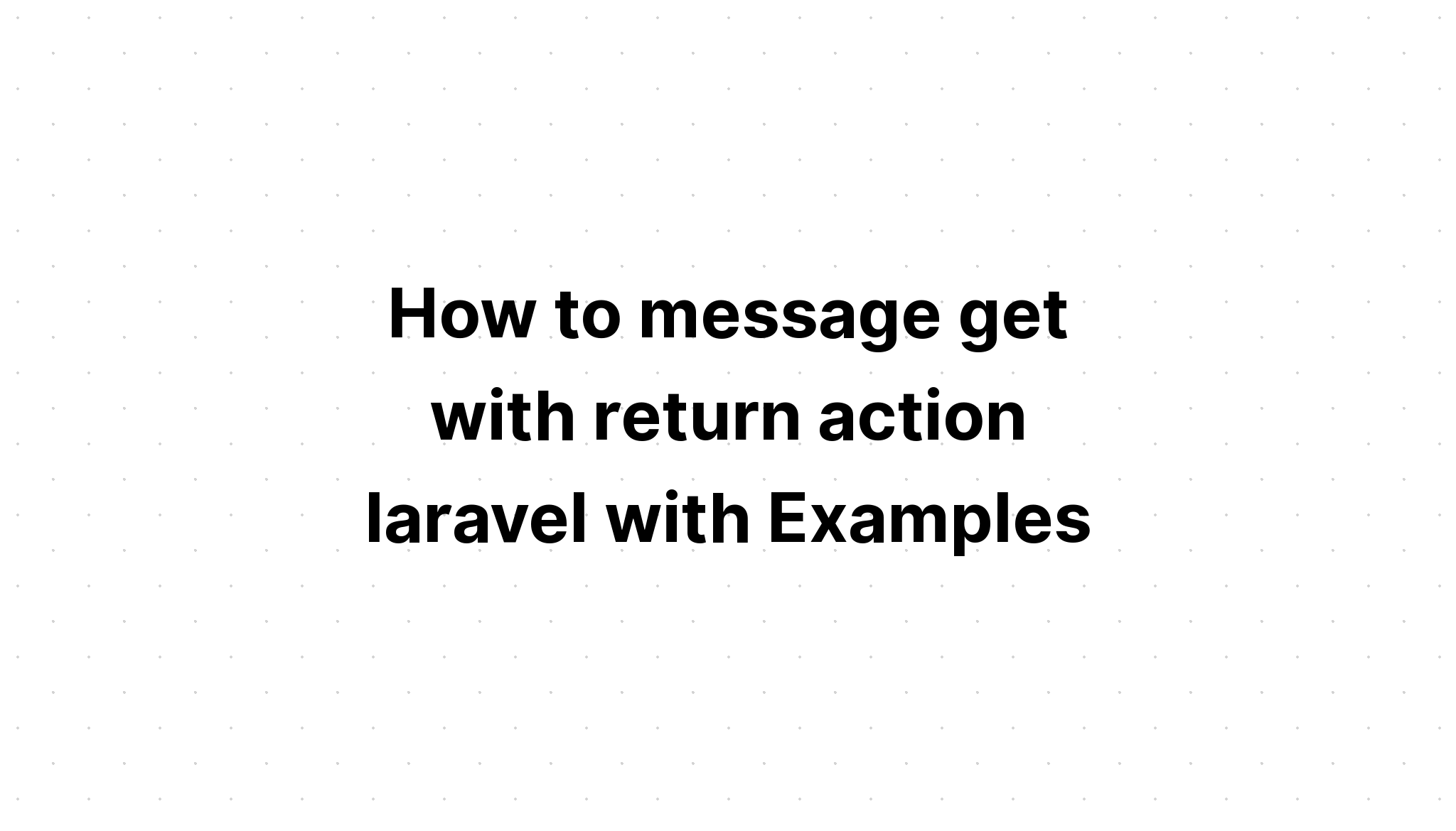 Cách nhận tin nhắn với hành động trả lại laravel với Ví dụ